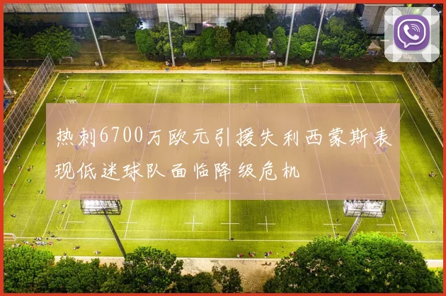 热刺6700万欧元引援失利西蒙斯表现低迷球队面临降级危机