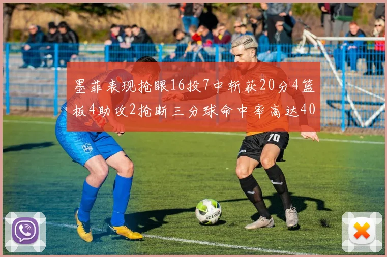 墨菲表现抢眼16投7中斩获20分4篮板4助攻2抢断三分球命中率高达40
